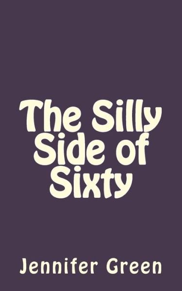 Cover for Jennifer Green · The Silly Side of Sixty (Pocketbok) (2015)