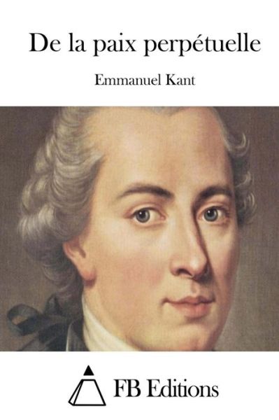 De La Paix Perpetuelle - Emmanuel Kant - Books - Createspace - 9781508770213 - March 6, 2015