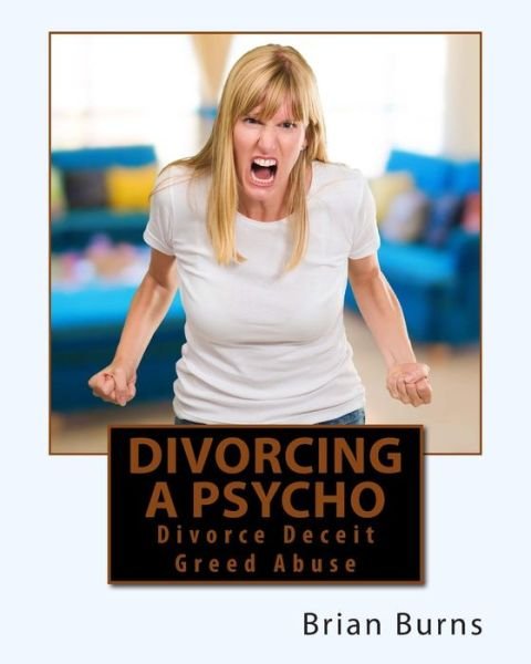 Cover for Brian Burns · Divorcing a Psycho: Divorce Deceit Greed Abuse (Pocketbok) (2015)