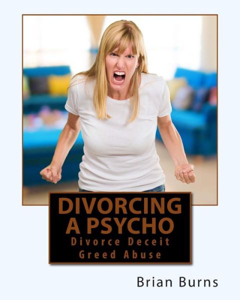 Cover for Brian Burns · Divorcing a Psycho: Divorce Deceit Greed Abuse (Taschenbuch) (2015)