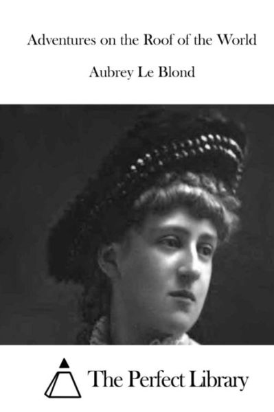 Adventures on the Roof of the World - Aubrey Le Blond - Books - Createspace - 9781512010213 - May 2, 2015