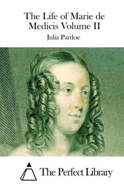 Cover for Julia Pardoe · The Life of Marie De Medicis Volume II (Paperback Book) (2015)