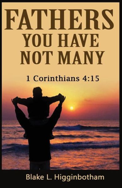 Cover for Blake L Higginbotham · Fathers You Have Not Many: 1 Corinthians 4:15 (Paperback Book) (2015)