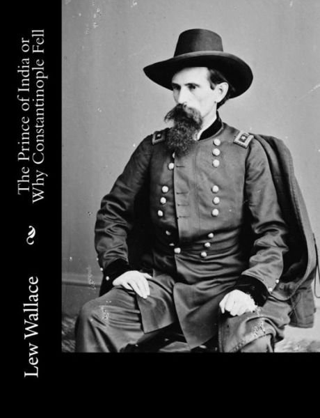 The Prince of India or Why Constantinople Fell - Lew Wallace - Książki - Createspace - 9781515329213 - 2 sierpnia 2015