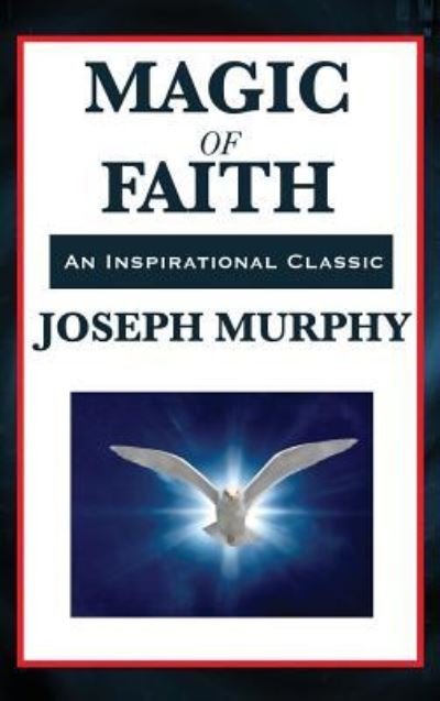 Magic of Faith - Joseph Murphy - Böcker - Wilder Publications - 9781515431213 - 3 april 2018