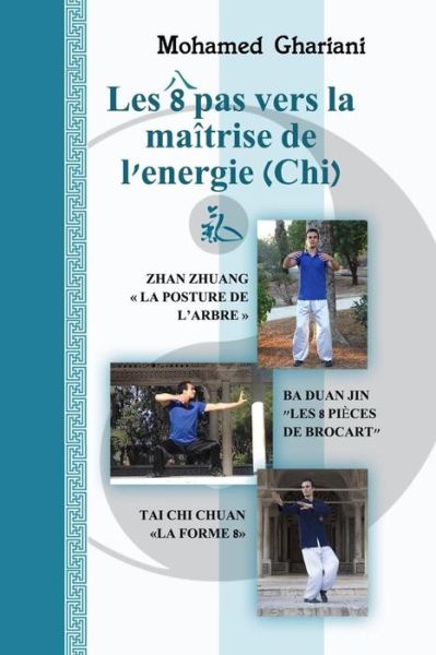 Cover for Mohamed Ghariani · Les 8 Pas Vers La Maitrise De L'energie (Chi): Zhan Zhuang, Ba Duan Jin, Tai Chi Chuan (Paperback Book) (2015)