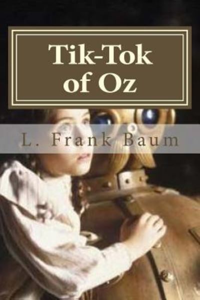 Tik-Tok of Oz - L Frank Baum - Books - Createspace Independent Publishing Platf - 9781522910213 - December 24, 2015