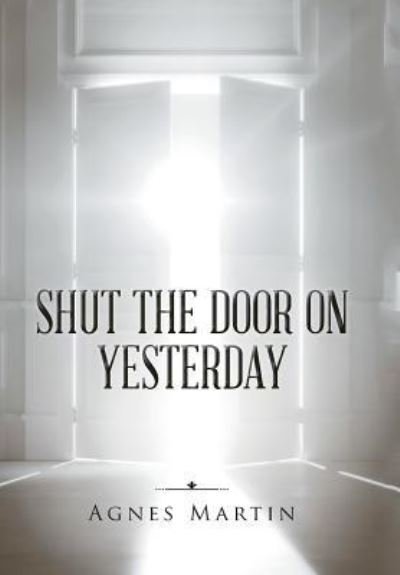 Cover for Agnes Martin · Shut the Door on Yesterday (Inbunden Bok) (2016)