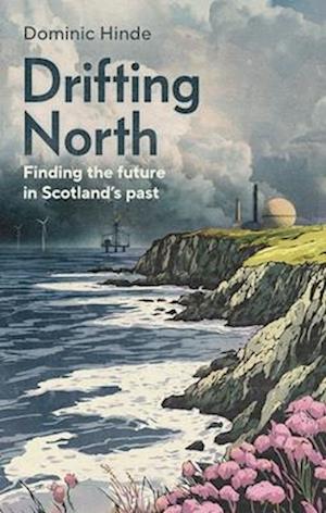 Drifting North: Finding a Sustainable Future in Scotland's Past - Dominic Hinde - Livros - Manchester University Press - 9781526178213 - 28 de outubro de 2025