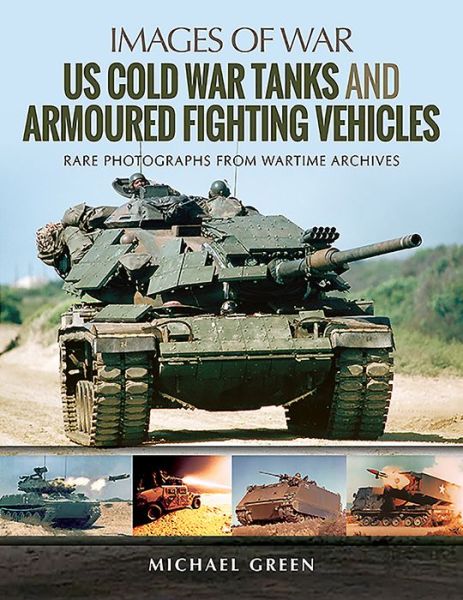 US Cold War Tanks and Armoured Fighting Vehicles: Rare Photographs from Wartime Archives - Images of War - Michael Green - Bøker - Pen & Sword Books Ltd - 9781526727213 - 25. april 2019