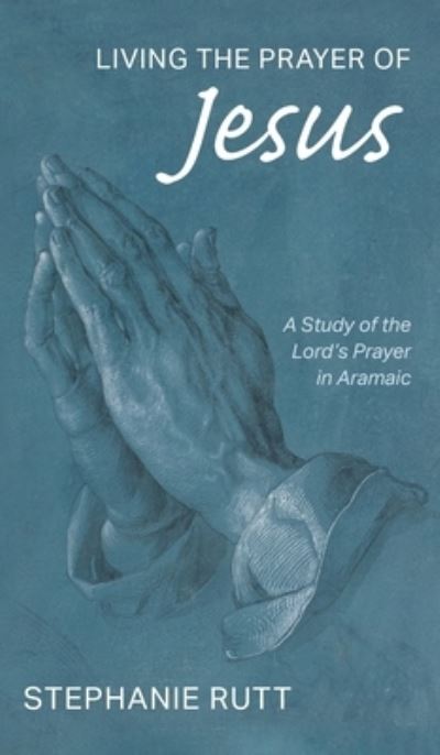 Cover for Stephanie Rutt · Living the Prayer of Jesus (Innbunden bok) (2019)
