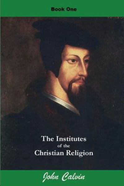 Institutes of the Christian Religion (Book One) - John Calvin - Kirjat - Createspace Independent Publishing Platf - 9781536979213 - tiistai 9. elokuuta 2016