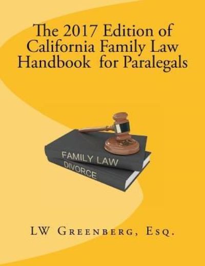The 2017 Edition of California Family Law Handbook for Paralegals - LW Greenberg Esq. - Boeken - Createspace Independent Publishing Platf - 9781542679213 - 5 februari 2017