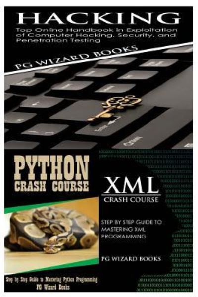 Hacking + Python Crash Course + XML Crash Course - Pg Wizard Books - Bøger - Createspace Independent Publishing Platf - 9781545186213 - 5. april 2017