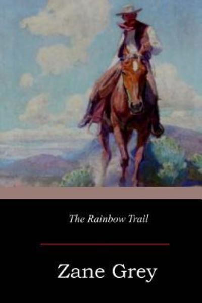 The Rainbow Trail - Zane Grey - Böcker - Createspace Independent Publishing Platf - 9781546853213 - 26 maj 2017