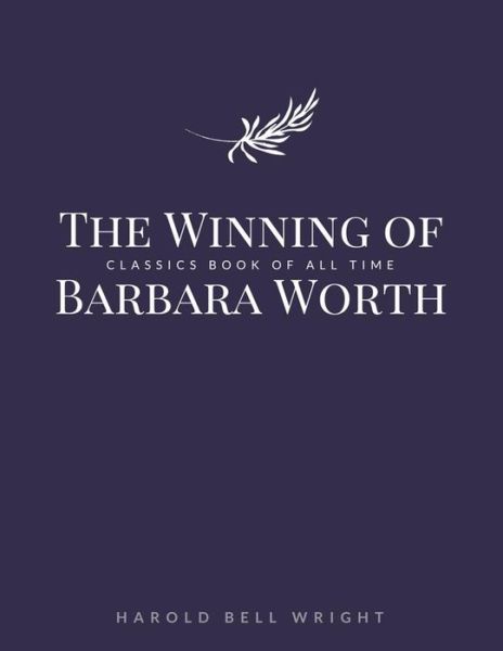 The Winning of Barbara Worth - Harold Bell Wright - Libros - Createspace Independent Publishing Platf - 9781548242213 - 22 de junio de 2017