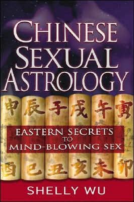 Cover for Shelly Wu · Chinese Sexual Astrology: Eastern Secrets to Mind-Blowing Sex (Taschenbuch) (2007)