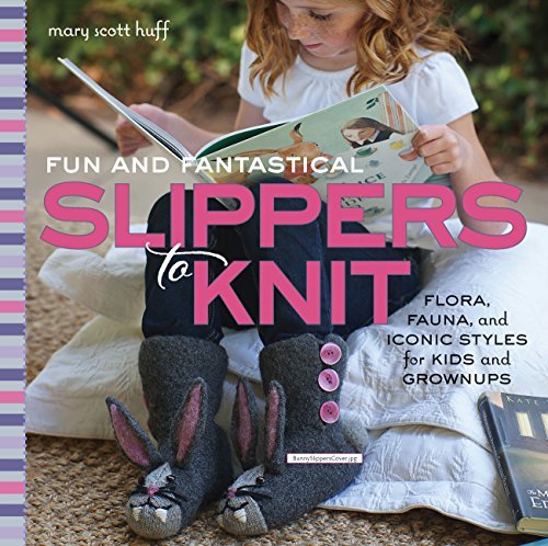Cover for Mary Scott Huff · Fun and Fantastical Slippers to Knit: Flora, Fauna, and Iconic Styles for Kids and Grownups (Paperback Book) (2014)