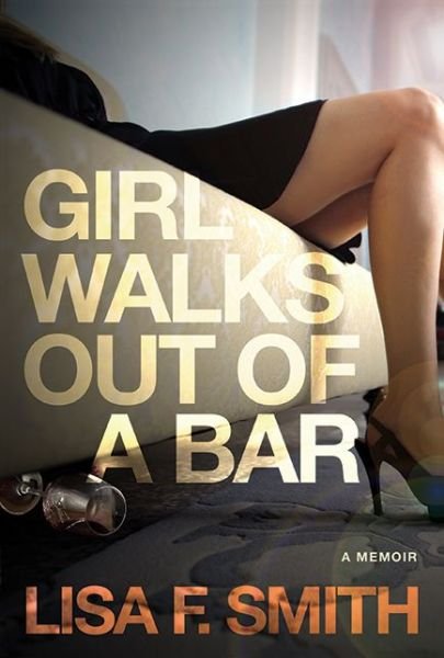 Cover for Lisa F. Smith · Girl Walks Out of a Bar: A Memoir (Paperback Book) (2016)