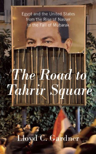 Cover for Lloyd C. Gardner · The Road to Tahrir Square: Egypt and the United States from the Rise of Nasser to the Fall of Mubarak (Paperback Book) (2011)