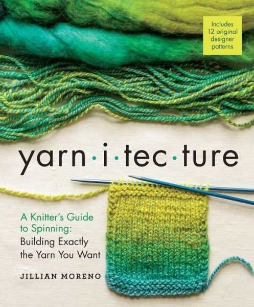 Cover for Jillian Moreno · Yarnitecture: A Knitter's Guide to Spinning: Building Exactly the Yarn You Want (Hardcover Book) (2016)