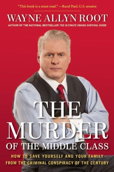 Cover for Wayne Allyn Root · The Murder of the Middle Class: How to Save Yourself and Your Family from the Criminal Conspiracy of the Century (Hardcover Book) (2014)