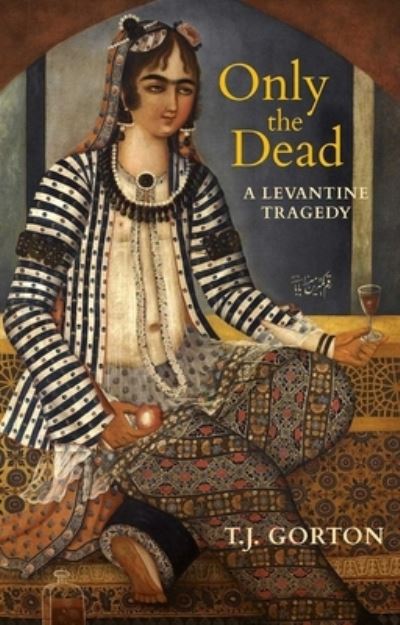 Only the Dead: A Levantine Tragedy - T.J. Gorton - Bøger - Interlink Publishing Group, Inc - 9781623718213 - 20. oktober 2022