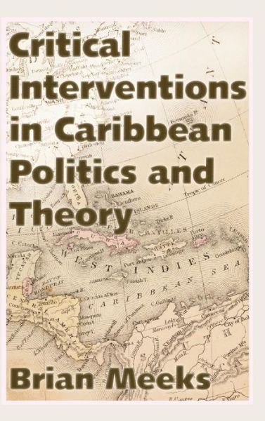Cover for Brian Meeks · Critical Interventions in Caribbean Politics and Theory (Caribbean Studies Series) (Gebundenes Buch) (2014)