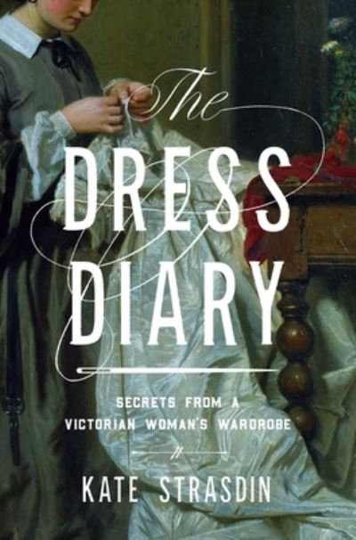 Cover for Kate Strasdin · Dress Diary: Secrets from a Victorian Woman's Wardrobe (Innbunden bok) (2023)