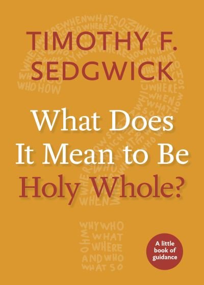 Cover for Timothy F. Sedgwick · What Does It Mean to Be Holy Whole? - Little Books of Guidance (Paperback Book) (2018)