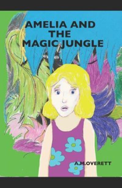 Amelia and the Magic Jungle - A M Overett - Books - Lighthouse Publishing - 9781643732213 - December 26, 2018