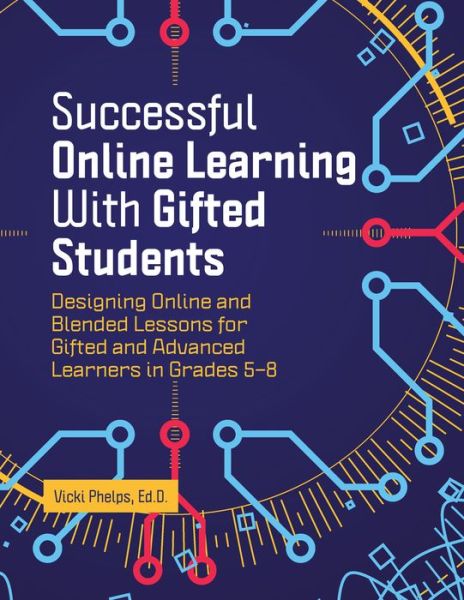 Cover for Phelps, Vicki (Milligan University, USA) · Successful Online Learning with Gifted Students: Designing Online and Blended Lessons for Gifted and Advanced Learners in Grades 5-8 (Paperback Book) (2021)