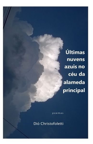 Cover for Dio Christofoletti · Ultimas nuvens azuis no ceu da alameda principal (Pocketbok) (2019)