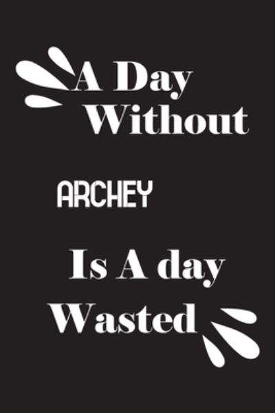 A day without archey is a day wasted - Notebook Quotes Notebook - Boeken - Independently Published - 9781658864213 - 11 januari 2020