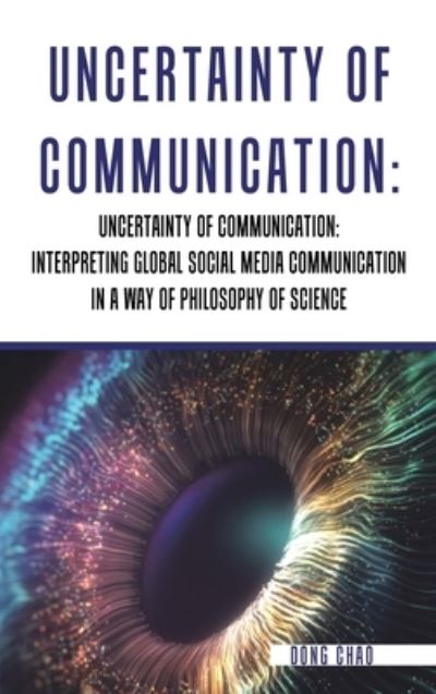 Cover for Dong Chao · Uncertainty of Communication Interpreting Global Social Media Communication in a Way of Philosophy of Science (Hardcover Book) (2021)