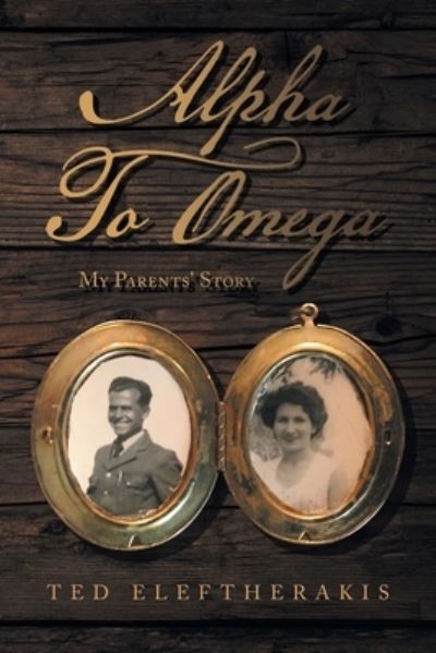 Alpha to Omega - Ted Eleftherakis - Books - Xlibris Corporation LLC - 9781669853213 - November 6, 2022