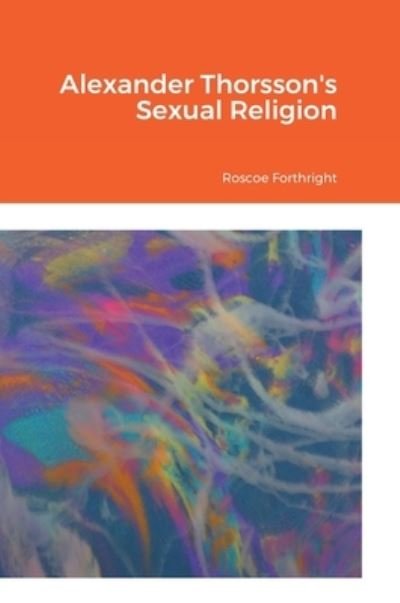 Cover for Roscoe Forthright · Alexander Thorsson's Sexual Religion (Hardcover bog) (2022)
