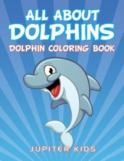 Cover for Jupiter Kids · All About Dolphins: Dolphin Coloring Book (Paperback Book) (2016)