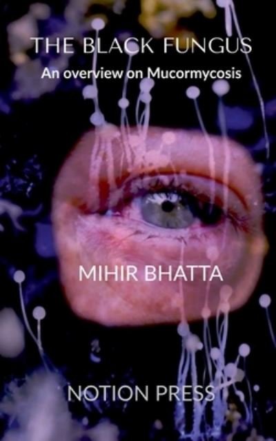 Cover for Mihir Bhatta · THE BLACK FUNGUS An overview on Mucormycosis (Paperback Book) (2021)