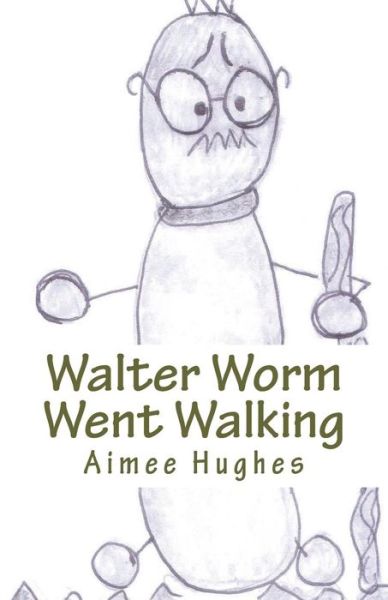 Cover for Aimee Hughes · Walter Worm Went Walking (Paperback Book) (2018)