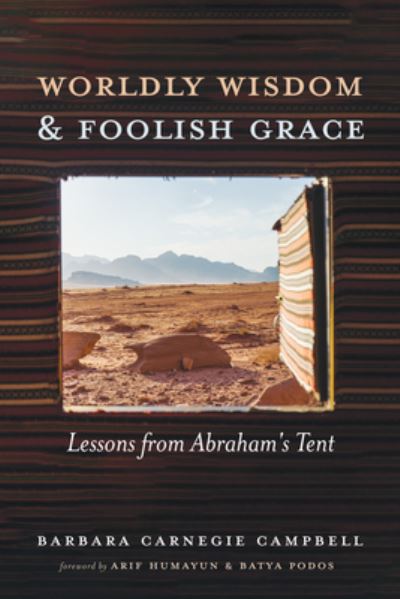 Cover for Barbara Carnegie Campbell · Worldly Wisdom and Foolish Grace: Lessons from Abraham's Tent (Paperback Book) (2020)