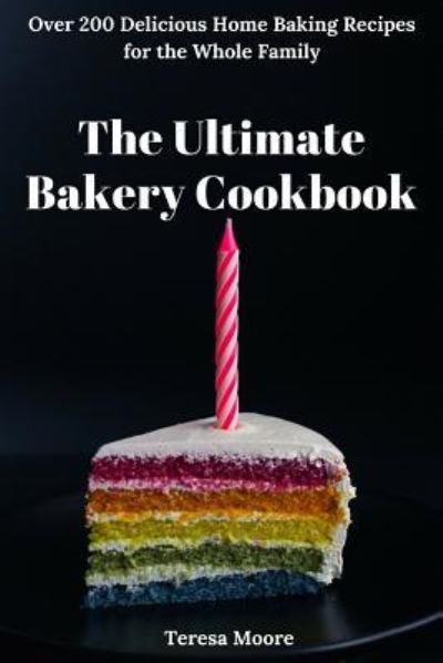 The Ultimate Bakery Cookbook - Teresa Moore - Książki - Independently Published - 9781729102213 - 22 października 2018