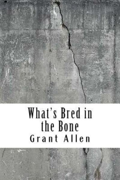 What's Bred in the Bone - Grant Allen - Bücher - Createspace Independent Publishing Platf - 9781729537213 - 28. Oktober 2018