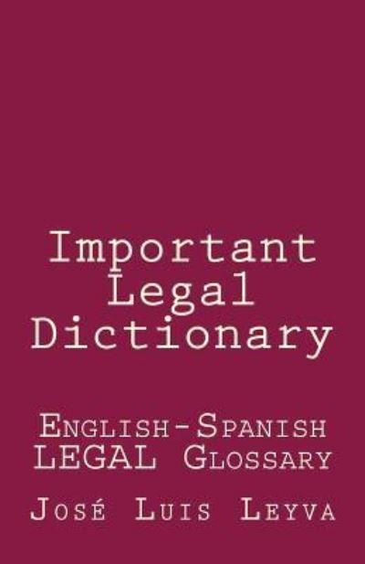 Important Legal Dictionary - Jose Luis Leyva - Bøker - Createspace Independent Publishing Platf - 9781729722213 - 7. november 2018