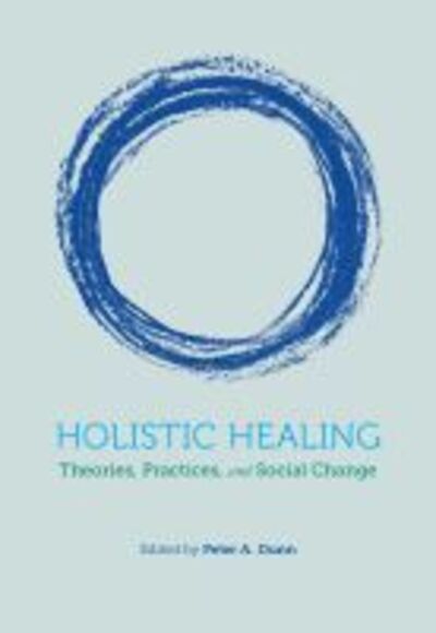 Cover for Peter A. Dunn · Holistic Healing: Theories, Practices, and Social Change (Paperback Book) (2019)