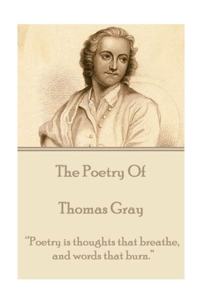 Cover for Thomas Gray · The Poetry of Thomas Gray: &quot;Poetry is Thoughts That Breathe, and Words That Burn.&quot;  (Taschenbuch) (2014)