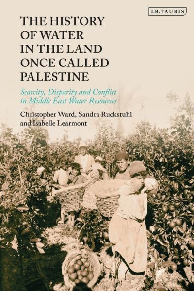 Cover for Christopher Ward · The History of Water in the Land Once Called Palestine: Scarcity, Conflict and Loss in Middle East Water Resources (Hardcover Book) (2021)