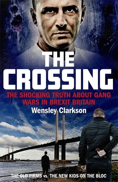 Cover for Wensley Clarkson · The Crossing: The shocking truth about gang wars in Brexit Britain (Paperback Book) (2019)