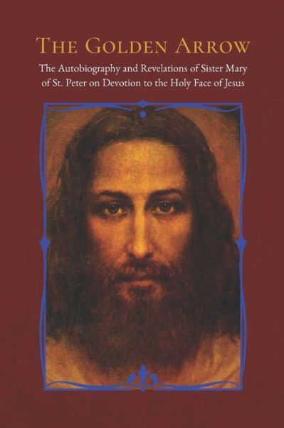 Cover for Sister Mary Of St Peter · The Golden Arrow: The Autobiography and Revelations of Sister Mary of St. Peter on Devotion to the Holy Face of Jesus (Paperback Book) (2019)