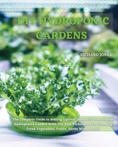 DIY Hydroponic Gardens - Richard Jones - Libros - Richard Jones - 9781801822213 - 28 de febrero de 2021